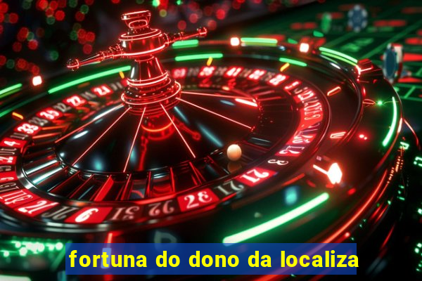 fortuna do dono da localiza